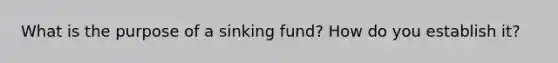 What is the purpose of a sinking fund? How do you establish it?