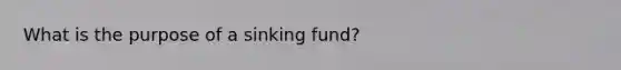 What is the purpose of a sinking fund?