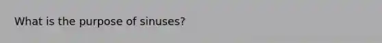 What is the purpose of sinuses?