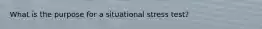 What is the purpose for a situational stress test?