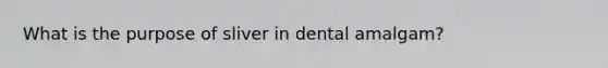 What is the purpose of sliver in dental amalgam?