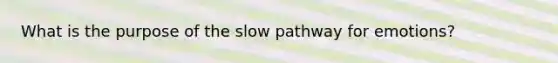 What is the purpose of the slow pathway for emotions?