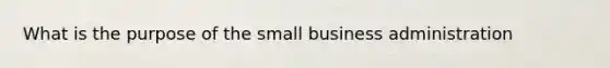 What is the purpose of the small business administration