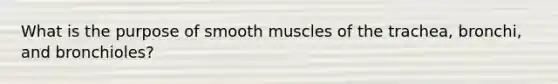 What is the purpose of smooth muscles of the trachea, bronchi, and bronchioles?