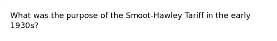 What was the purpose of the Smoot-Hawley Tariff in the early 1930s?