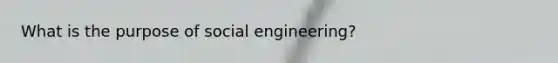 What is the purpose of social engineering?