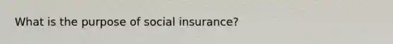 What is the purpose of social insurance?