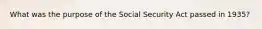 What was the purpose of the Social Security Act passed in 1935?