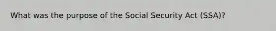 What was the purpose of the Social Security Act (SSA)?