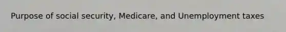 Purpose of social security, Medicare, and Unemployment taxes