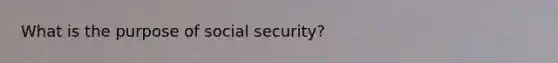 What is the purpose of social security?