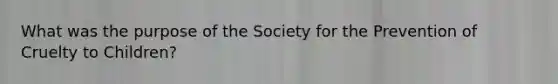 What was the purpose of the Society for the Prevention of Cruelty to Children?