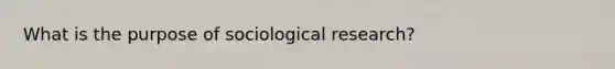 What is the purpose of sociological research?