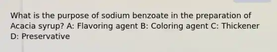 What is the purpose of sodium benzoate in the preparation of Acacia syrup? A: Flavoring agent B: Coloring agent C: Thickener D: Preservative