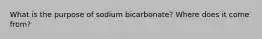 What is the purpose of sodium bicarbonate? Where does it come from?