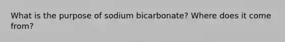 What is the purpose of sodium bicarbonate? Where does it come from?