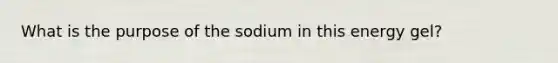 What is the purpose of the sodium in this energy gel?