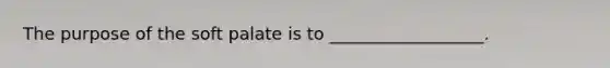 The purpose of the soft palate is to __________________.