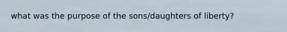 what was the purpose of the sons/daughters of liberty?