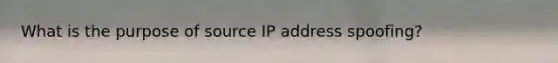 What is the purpose of source IP address spoofing?