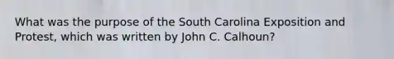 What was the purpose of the South Carolina Exposition and Protest, which was written by John C. Calhoun?