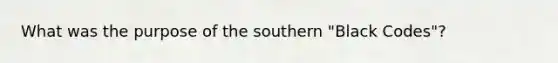 What was the purpose of the southern "Black Codes"?