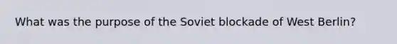 What was the purpose of the Soviet blockade of West Berlin?