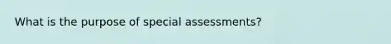 What is the purpose of special assessments?