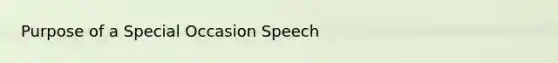 Purpose of a Special Occasion Speech