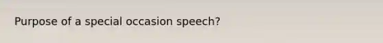 Purpose of a special occasion speech?