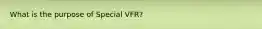 What is the purpose of Special VFR?