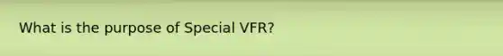 What is the purpose of Special VFR?