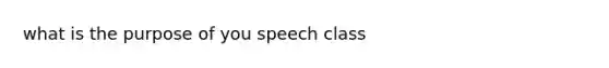 what is the purpose of you speech class