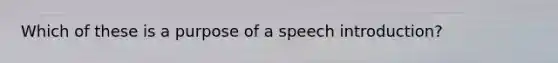 Which of these is a purpose of a speech introduction?