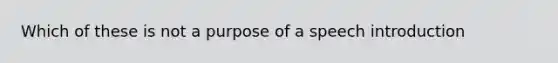 Which of these is not a purpose of a speech introduction