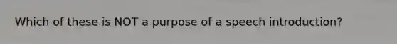 Which of these is NOT a purpose of a speech introduction?