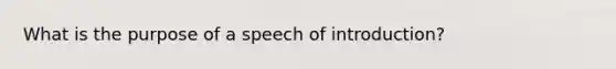 What is the purpose of a speech of introduction?