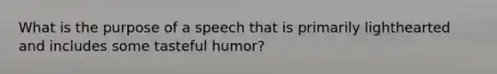 What is the purpose of a speech that is primarily lighthearted and includes some tasteful humor?