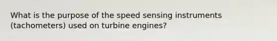 What is the purpose of the speed sensing instruments (tachometers) used on turbine engines?