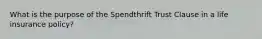 What is the purpose of the Spendthrift Trust Clause in a life insurance policy?