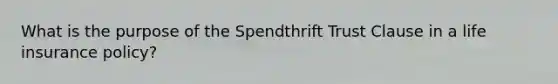 What is the purpose of the Spendthrift Trust Clause in a life insurance policy?