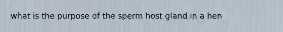 what is the purpose of the sperm host gland in a hen