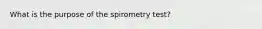 What is the purpose of the spirometry test?