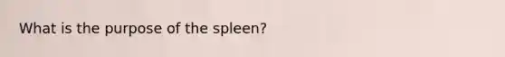 What is the purpose of the spleen?