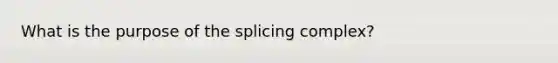 What is the purpose of the splicing complex?