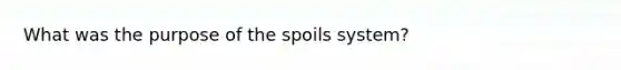 What was the purpose of the spoils system?