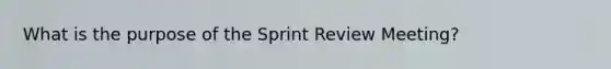 What is the purpose of the Sprint Review Meeting?