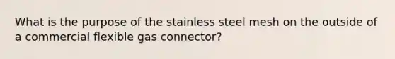 What is the purpose of the stainless steel mesh on the outside of a commercial flexible gas connector?