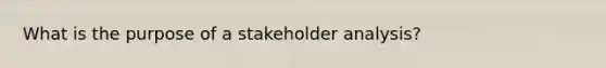 What is the purpose of a stakeholder analysis?