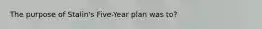 The purpose of Stalin's Five-Year plan was to?